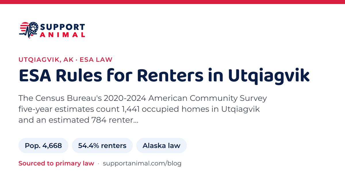 ESA letter in Utqiagvik, AK, emotional support animal rules for renters: population 4,668, 54.4% of households rent, under Alaska law, from Support Animal